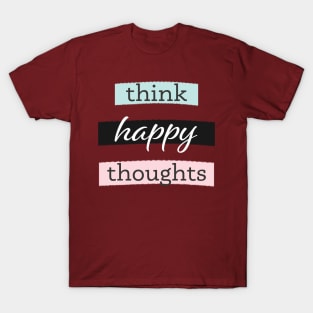 Think happy thoughts quote and saying T-Shirt